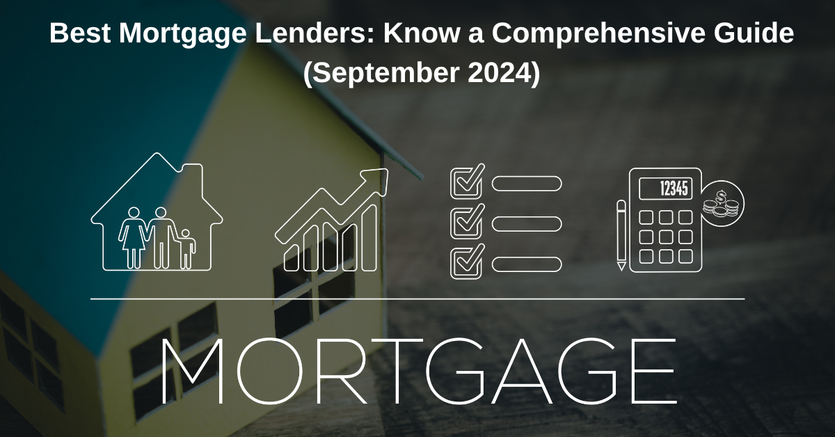 Best Mortgage Lenders: Know a Comprehensive Guide (September 2024)