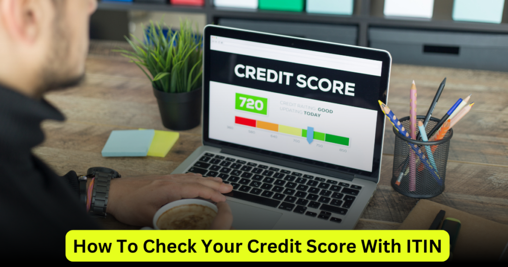 How To Check Your Credit Score With ITIN