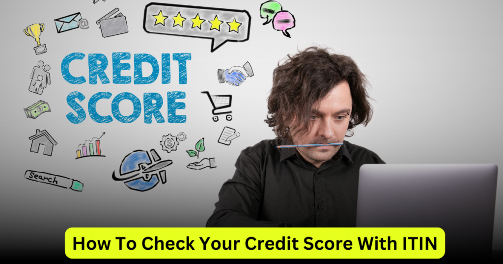 How To Check Your Credit Score With ITIN
